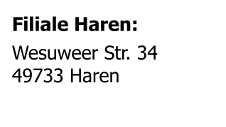 Filiale Haren: Wesuweer Str. 34 49733 Haren